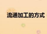 流通加工的方式（流通加工的方式简述）