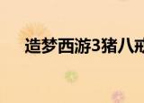 造梦西游3猪八戒技能搭配（搭配介绍）