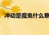 冲动是魔鬼什么意思（冲动是魔鬼的意思）