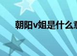 朝阳v姐是什么意思（朝阳v姐的意思）
