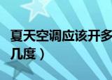 夏天空调应该开多少度适合（夏天空调应该开几度）
