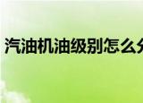汽油机油级别怎么分（一般按两种方法来分）