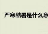 严寒酷暑是什么意思（严寒酷暑简单释义）