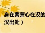 身在曹营心在汉的主人公是谁（身在曹营心在汉出处）