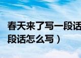 春天来了写一段话一年级（关于春天来了的一段话怎么写）