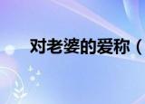 对老婆的爱称（对老婆的爱称有哪些）