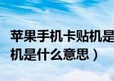 苹果手机卡贴机是什么意思（苹果手机锁卡贴机是什么意思）