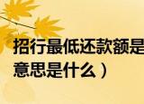 招行最低还款额是什么意思（招行最低还款额意思是什么）