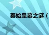 秦始皇墓之谜（秦始皇墓的两大谜团）