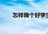 怎样做个好学生（做个好学生方法）