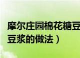 摩尔庄园棉花糖豆浆怎么做（摩尔庄园棉花糖豆浆的做法）