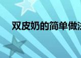 双皮奶的简单做法窍门（双皮奶怎么做）