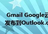  Gmail Google云端硬盘和Google日历即将发布到Outlook.com