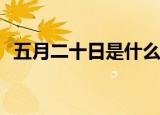 五月二十日是什么日子（5.20是什么日子）