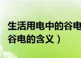 生活用电中的谷电是什么意思（生活用电中的谷电的含义）