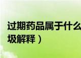 过期药品属于什么垃圾（过期药品属于什么垃圾解释）
