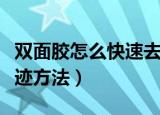 双面胶怎么快速去除痕迹（双面胶快速去除痕迹方法）