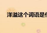 洋溢这个词语是什么意思（洋溢的含义）