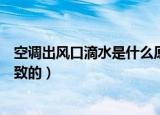 空调出风口滴水是什么原因（空调出风口滴水是什么原因导致的）