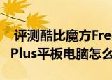  评测酷比魔方FreerX9如何以及联想TAB3 8 Plus平板电脑怎么样