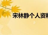 宋林静个人资料（宋林静人物简介）