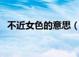 不近女色的意思（不近女色应该如何理解）