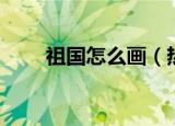 祖国怎么画（热爱祖国简笔画教程）