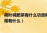荷叶减肥茶有什么功效和作用（荷叶减肥茶有什么功效和作用有什么）