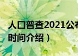 人口普查2021公布时间（2021人口普查公布时间介绍）