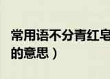 常用语不分青红皂白中皂是指（不分青红皂白的意思）