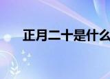 正月二十是什么日子（正月二十介绍）