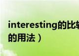 interesting的比较级和最高级（interesting的用法）