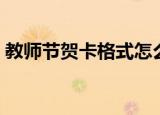 教师节贺卡格式怎么写（教师节贺卡怎么写）