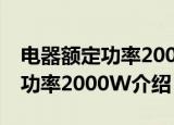 电器额定功率2000W是什么意思（电器额定功率2000W介绍）