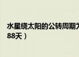 水星绕太阳的公转周期为多少天（水星绕太阳的公转周期为88天）