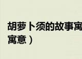 胡萝卜须的故事寓意（胡萝卜须的故事有什么寓意）
