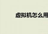 虚拟机怎么用（如何使用虚拟机）