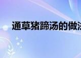 通草猪蹄汤的做法（通草猪蹄汤怎么做）
