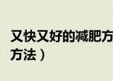 又快又好的减肥方法（有哪些又快又好的减肥方法）