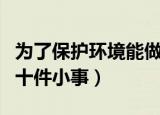 为了保护环境能做些什么（保护环境可以做的十件小事）
