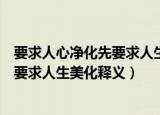 要求人心净化先要求人生美化是谁的名言（要求人心净化先要求人生美化释义）