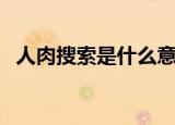 人肉搜索是什么意思啊（什么是人肉搜索）