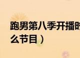 跑男第八季开播时间是2020年吗（跑男是什么节目）