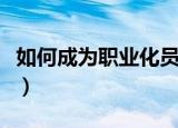 如何成为职业化员工（成为职业化员工的方法）