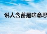 说人含蓄是啥意思（说人含蓄是什么意思）