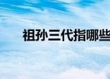 祖孙三代指哪些人（祖孙三代的解释）
