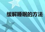 缓解睡眠的方法（缓解睡眠的方法简述）