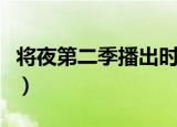 将夜第二季播出时间（将夜第二季的相关进展）