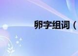 卵字组词（卵字组词有哪些）