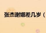 张杰谢娜差几岁（张杰谢娜年龄相差几岁）